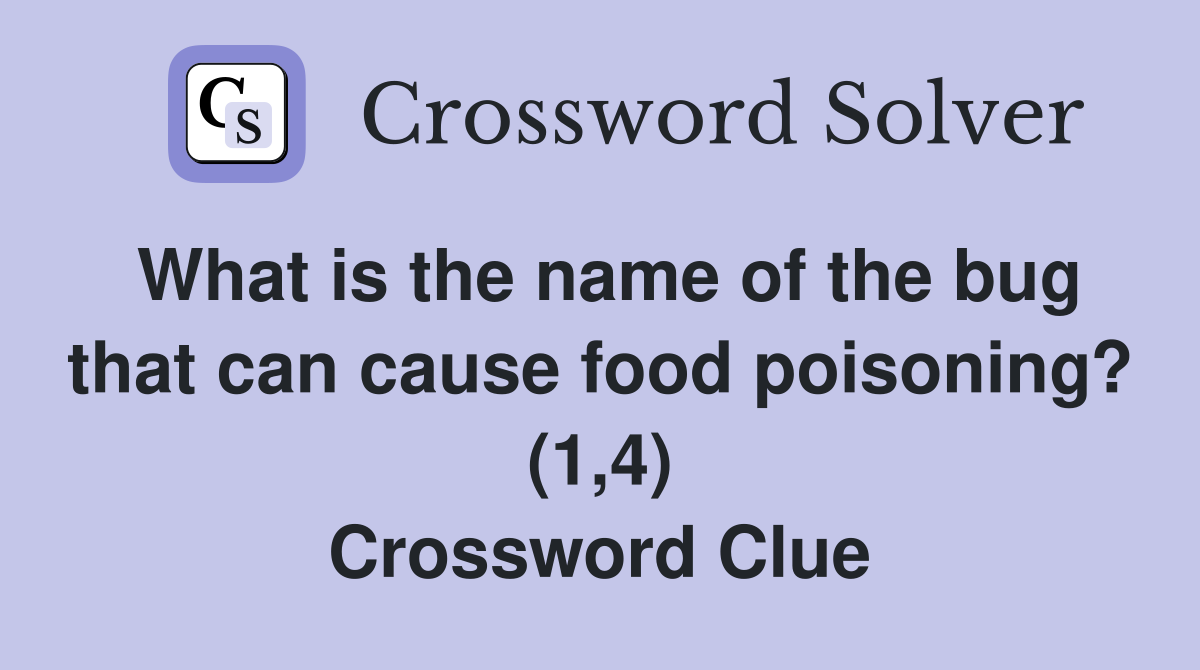 What is the name of the bug that can cause food poisoning? (1,4) Crossword Clue