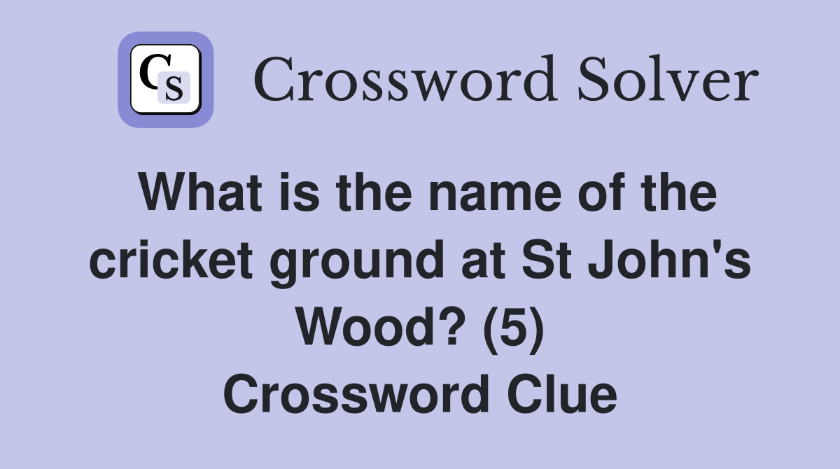 What is the name of the cricket ground at St John's Wood? (5) Crossword Clue