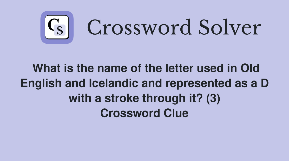 What is the name of the letter used in Old English and Icelandic and represented as a D with a stroke through it? (3) Crossword Clue