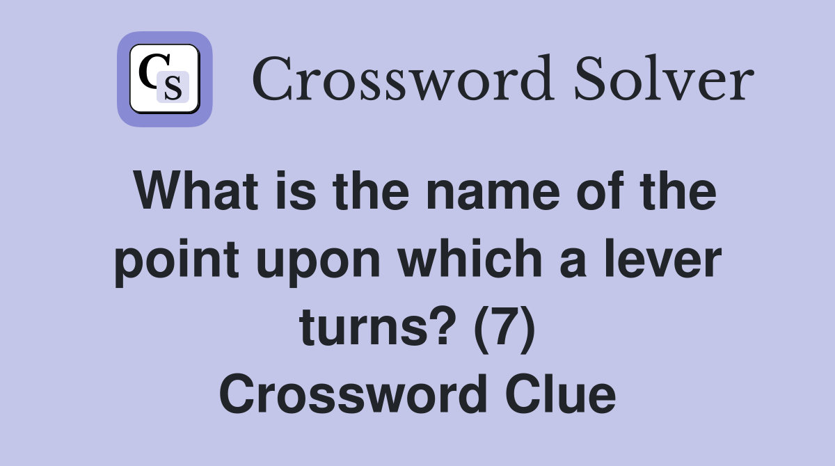 What is the name of the point upon which a lever turns? (7) Crossword Clue