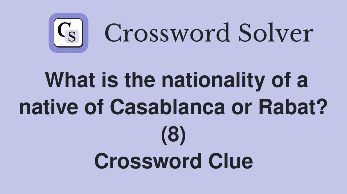 What is the nationality of a native of Casablanca or Rabat? (8) Crossword Clue