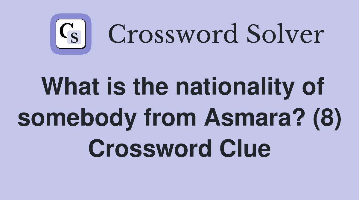 What is the nationality of somebody from Asmara? (8) Crossword Clue