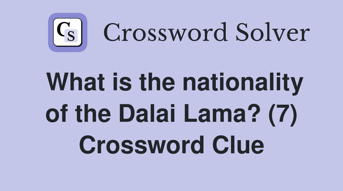 What is the nationality of the Dalai Lama? (7) Crossword Clue