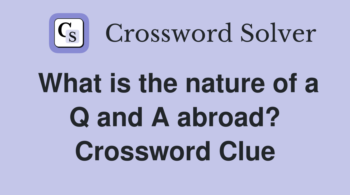 What is the nature of a Q and A abroad? Crossword Clue
