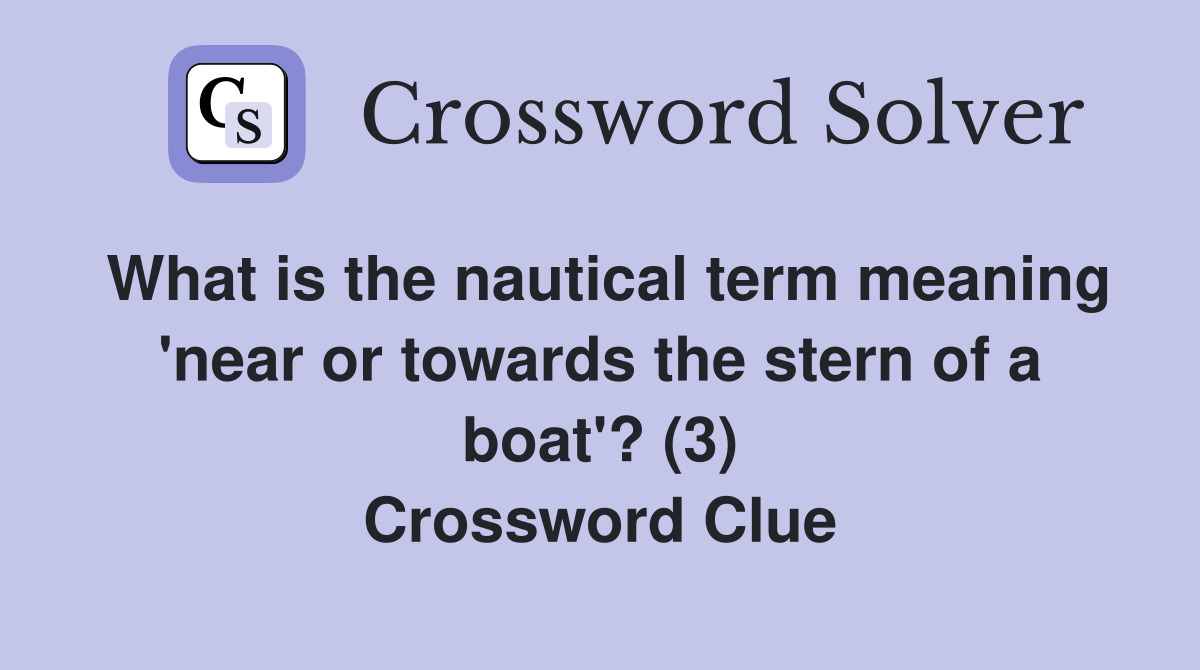 What is the nautical term meaning 'near or towards the stern of a boat'? (3) Crossword Clue