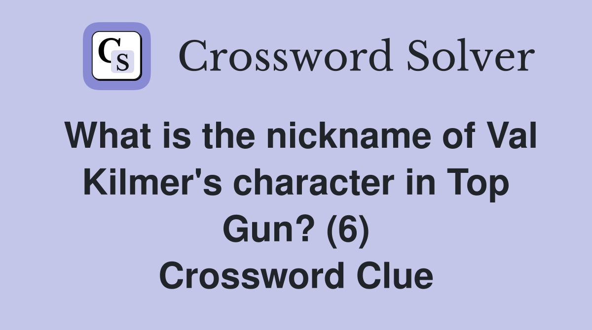 What is the nickname of Val Kilmer's character in Top Gun? (6) Crossword Clue