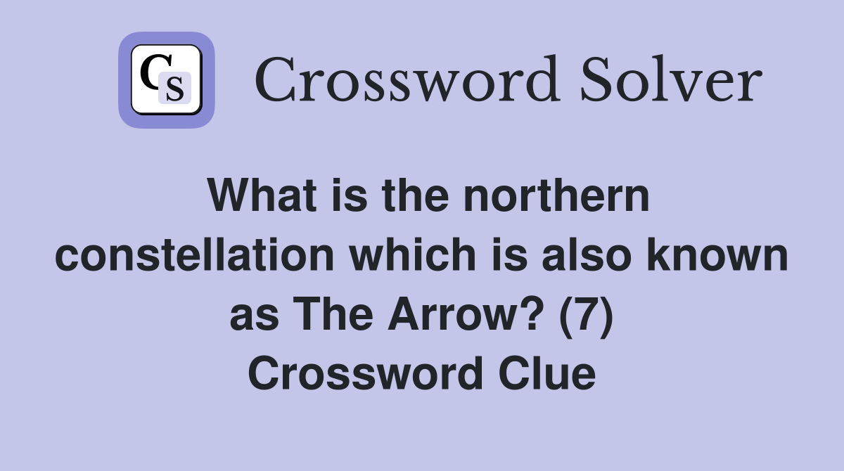 What is the northern constellation which is also known as The Arrow? (7) Crossword Clue