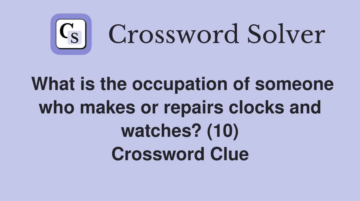What is the occupation of someone who makes or repairs clocks and watches? (10) Crossword Clue