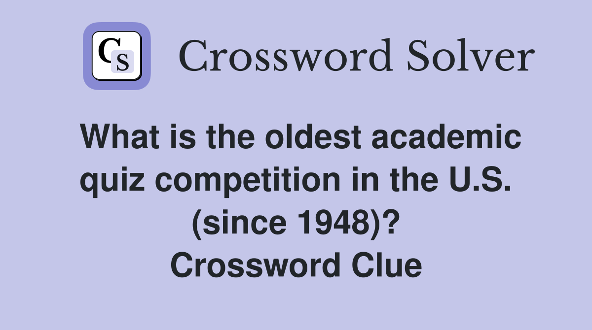 What is the oldest academic quiz competition in the U.S. (since 1948)? Crossword Clue