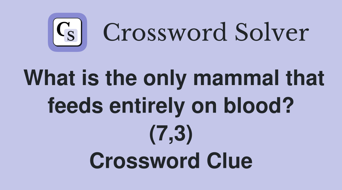 What is the only mammal that feeds entirely on blood? (7,3) Crossword Clue