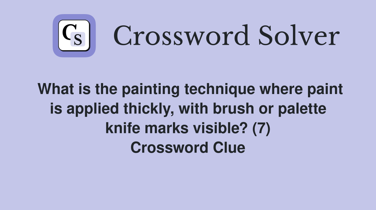 What is the painting technique where paint is applied thickly, with brush or palette knife marks visible? (7) Crossword Clue