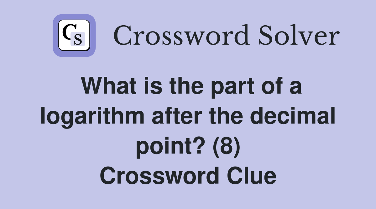 What is the part of a logarithm after the decimal point? (8) Crossword Clue