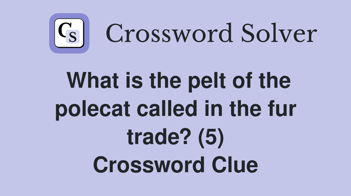 What is the pelt of the polecat called in the fur trade? (5) Crossword Clue