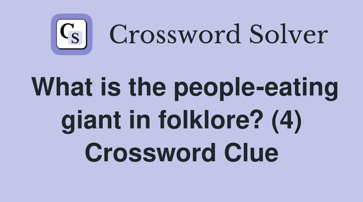 What is the people-eating giant in folklore? (4) Crossword Clue