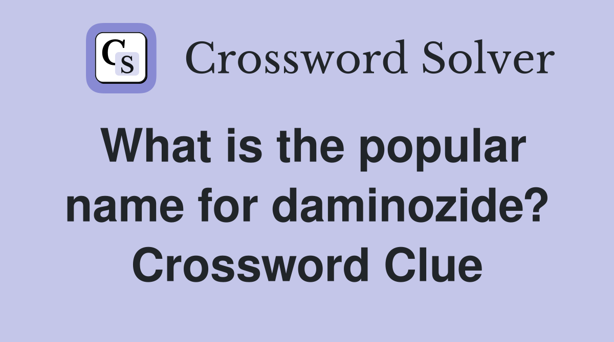 What is the popular name for daminozide? Crossword Clue