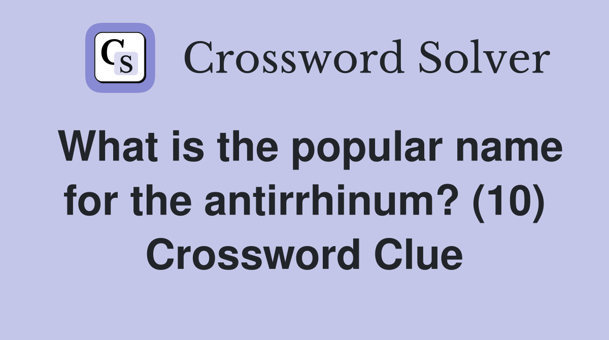 What is the popular name for the antirrhinum? (10) Crossword Clue