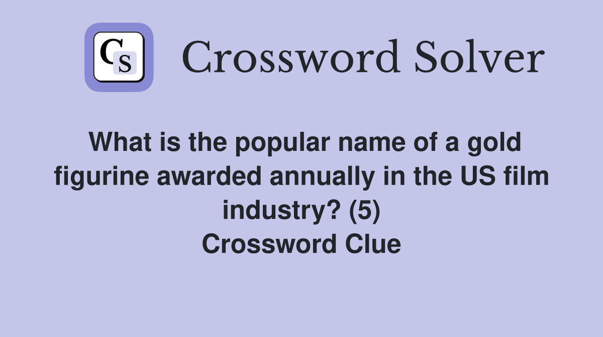 What is the popular name of a gold figurine awarded annually in the US film industry? (5) Crossword Clue