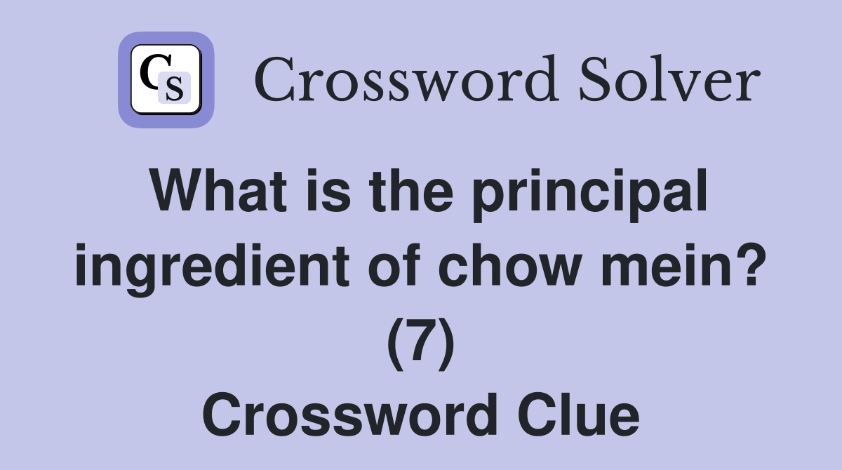What is the principal ingredient of chow mein? (7) Crossword Clue