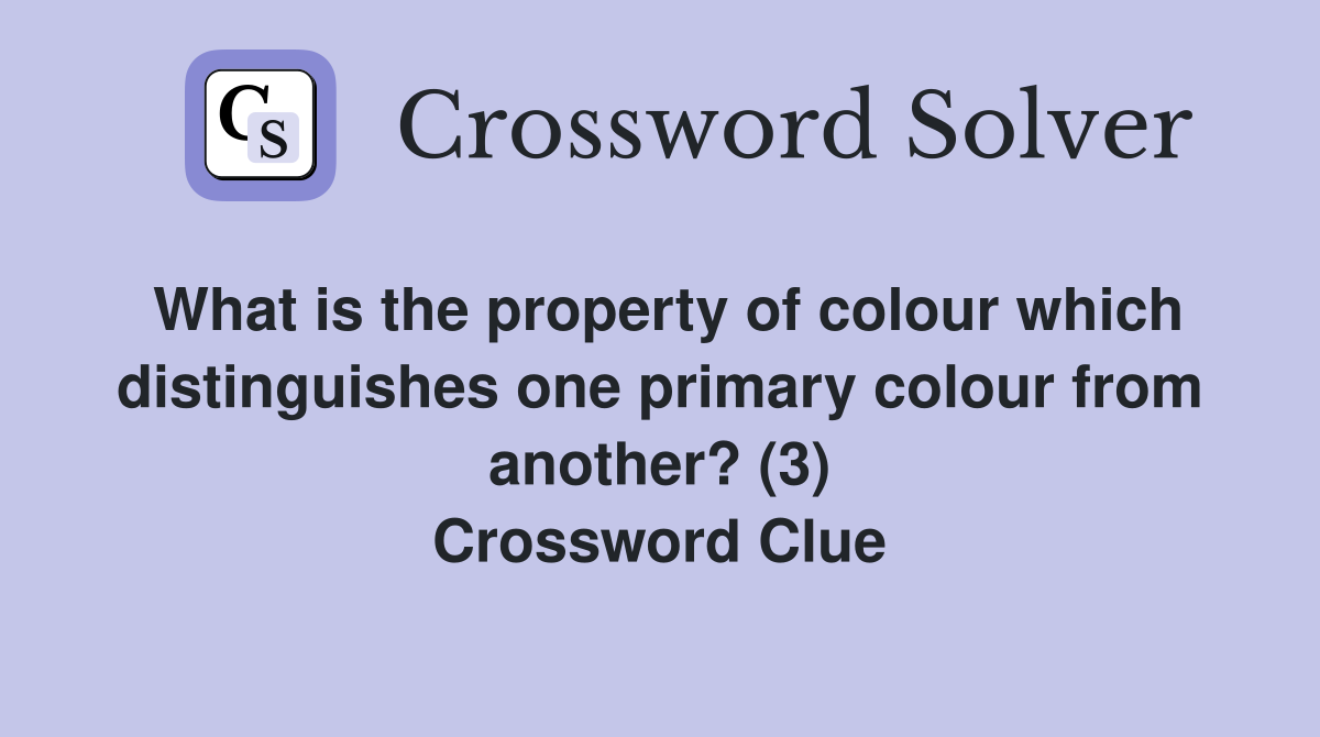 What is the property of colour which distinguishes one primary colour from another? (3) Crossword Clue