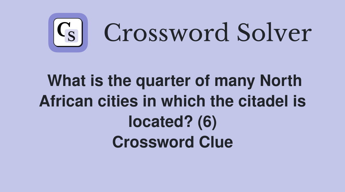 What is the quarter of many North African cities in which the citadel is located? (6) Crossword Clue