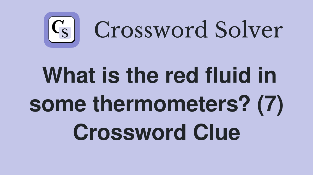 What is the red fluid in some thermometers? (7) Crossword Clue