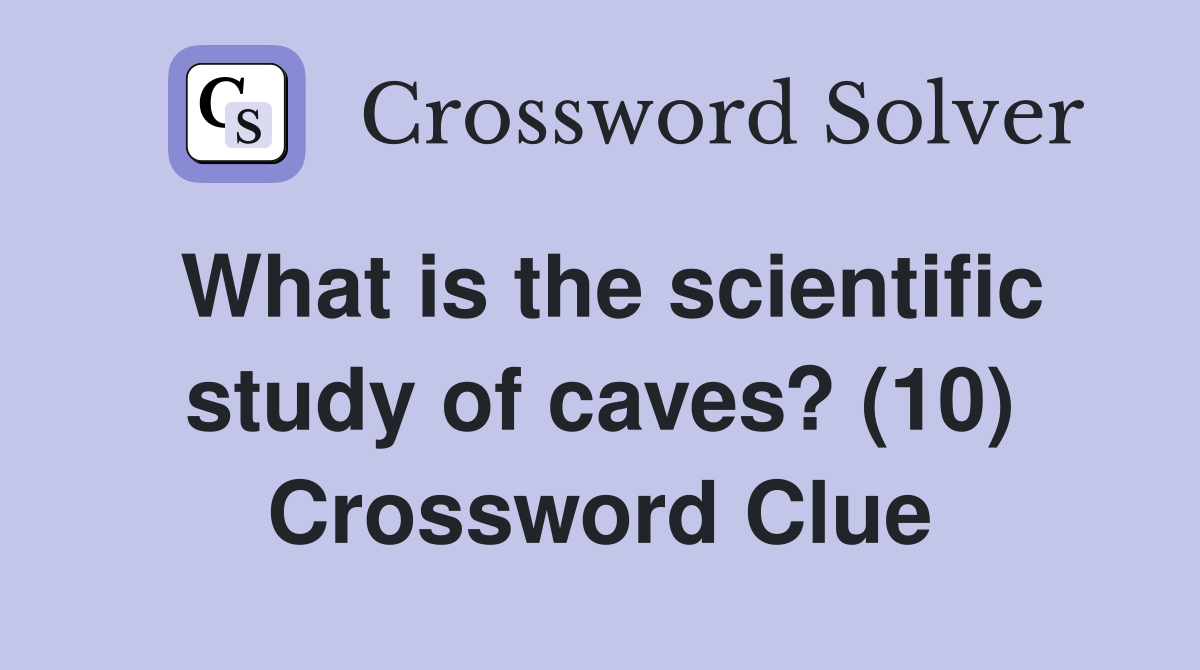 What is the scientific study of caves? (10) Crossword Clue
