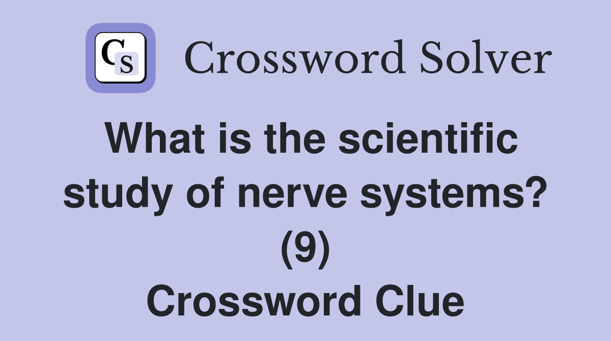 What is the scientific study of nerve systems? (9) Crossword Clue