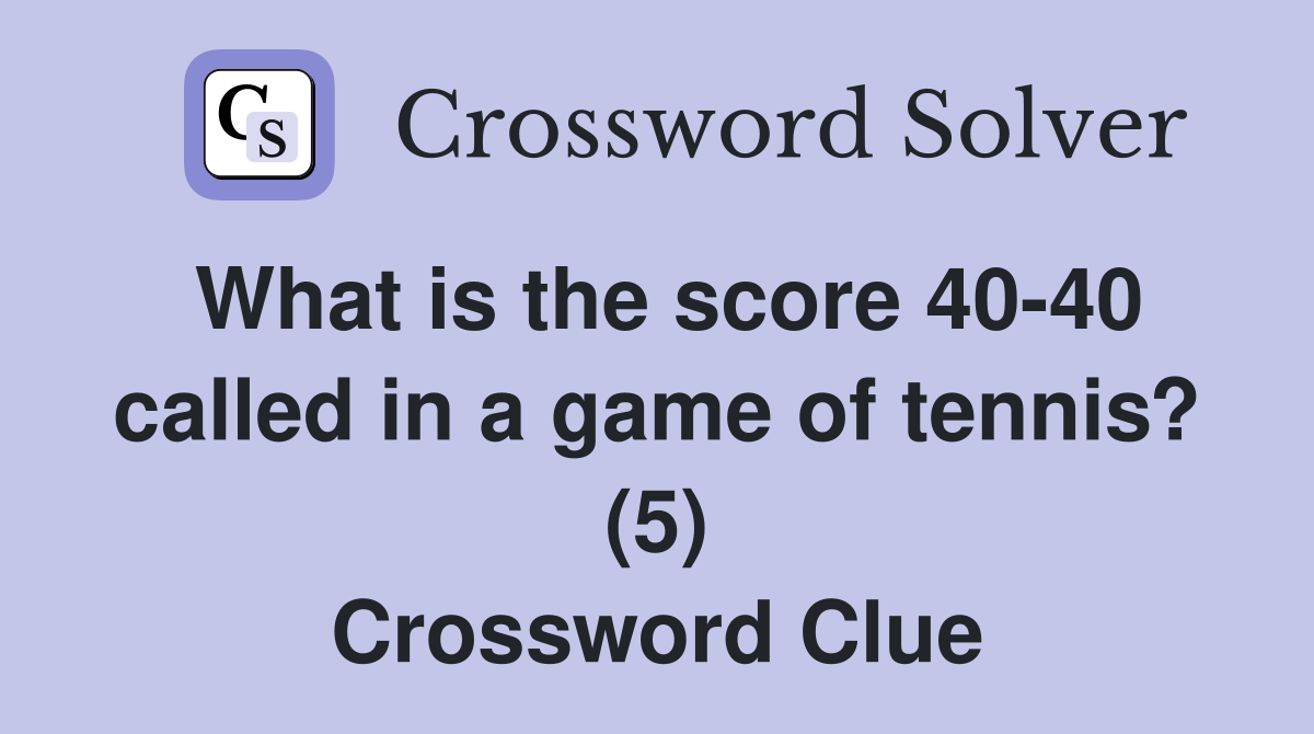 What is the score 40-40 called in a game of tennis? (5) Crossword Clue