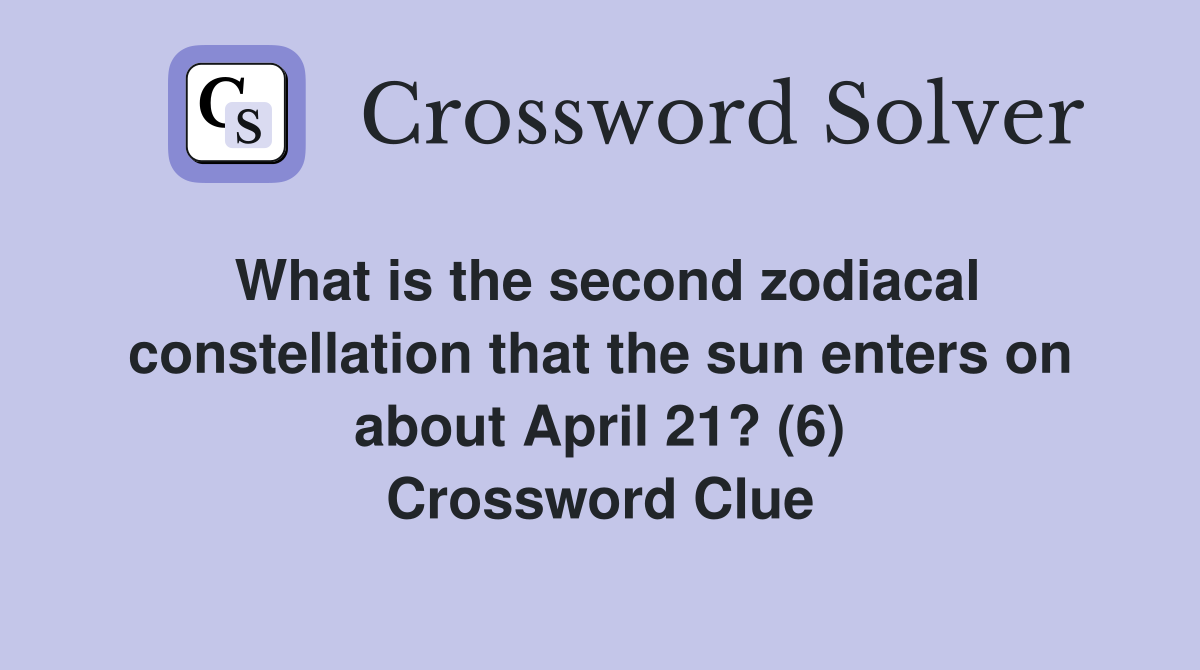 What is the second zodiacal constellation that the sun enters on about April 21? (6) Crossword Clue