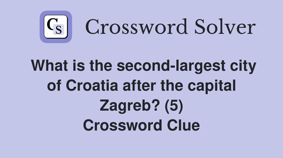 What is the second-largest city of Croatia after the capital Zagreb? (5) Crossword Clue