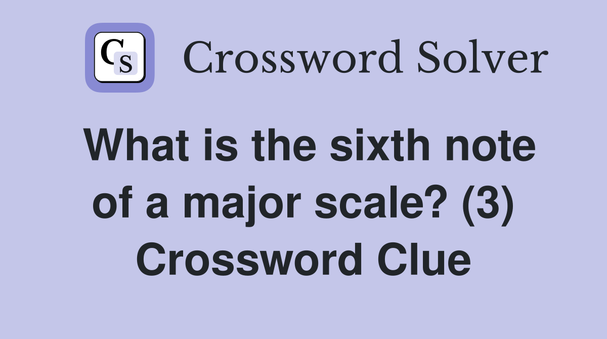 What is the sixth note of a major scale? (3) Crossword Clue