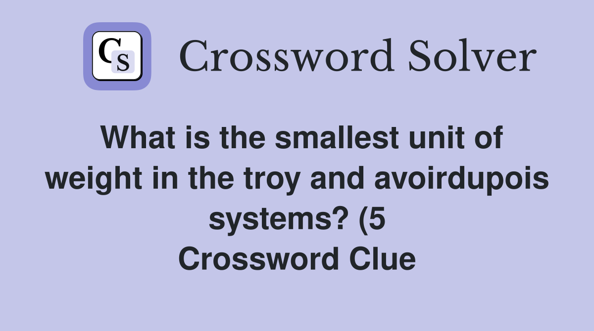 What is the smallest unit of weight in the troy and avoirdupois systems What is the smallest unit of weight in the troy and avoirdupois systems