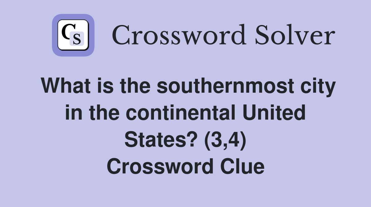 What is the southernmost city in the continental United States? (3,4) Crossword Clue