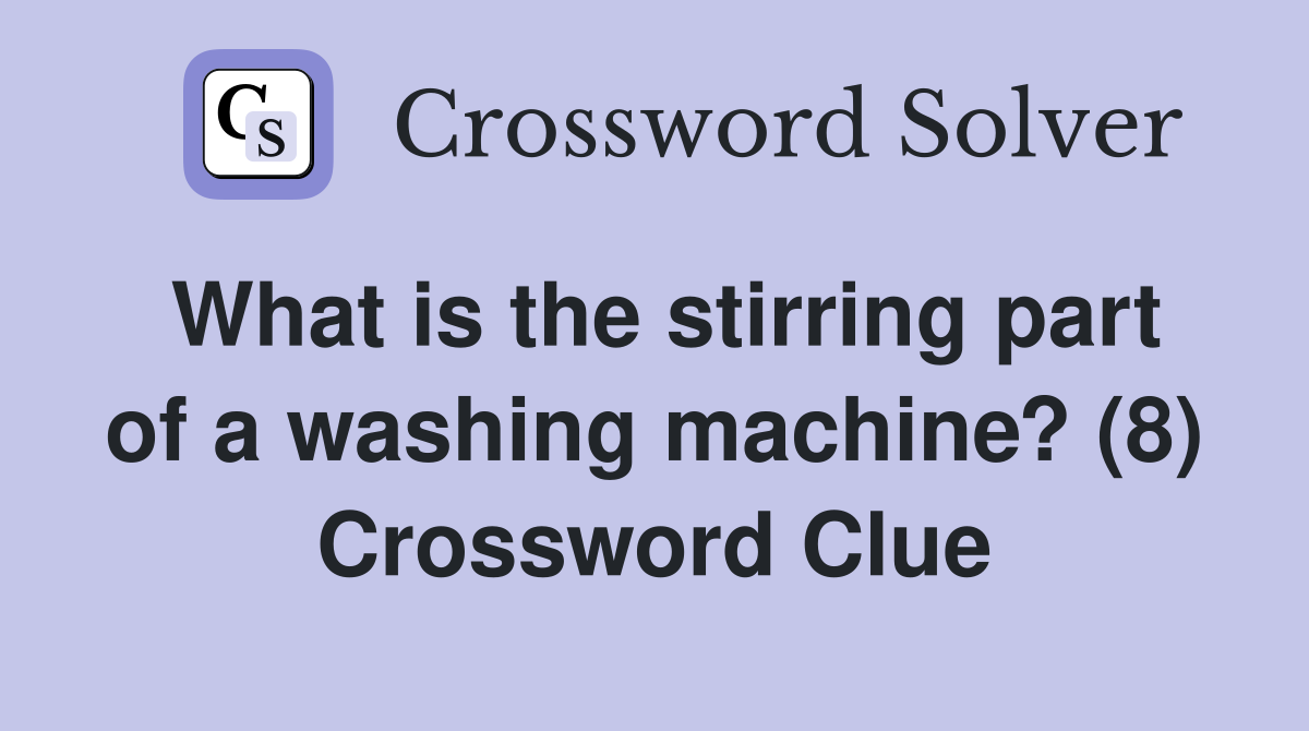 What is the stirring part of a washing machine? (8) Crossword Clue
