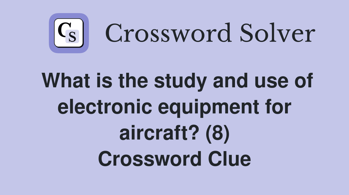 What is the study and use of electronic equipment for aircraft? (8) Crossword Clue
