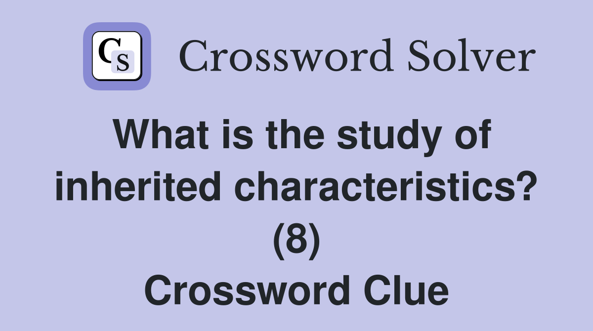What is the study of inherited characteristics? (8) Crossword Clue