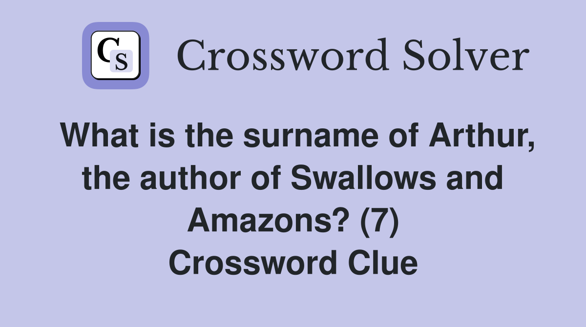 What is the surname of Arthur, the author of Swallows and Amazons? (7) Crossword Clue