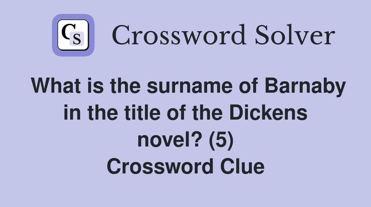 What is the surname of Barnaby in the title of the Dickens novel? (5) Crossword Clue