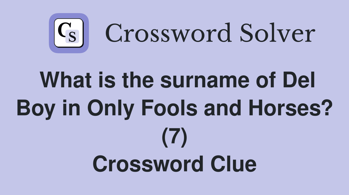 What is the surname of Del Boy in Only Fools and Horses? (7) Crossword Clue