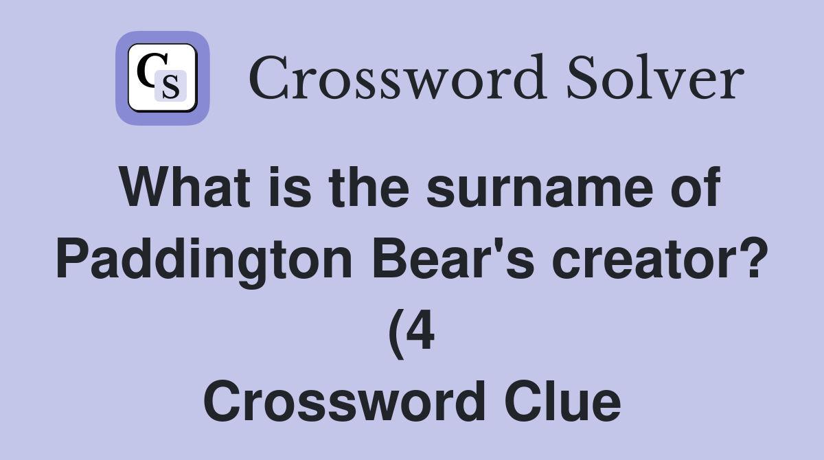 What is the surname of Paddington Bear #39 s creator? (4) Crossword Clue What is the surname of Paddington Bear #39 s creator? (4) Crossword Clue