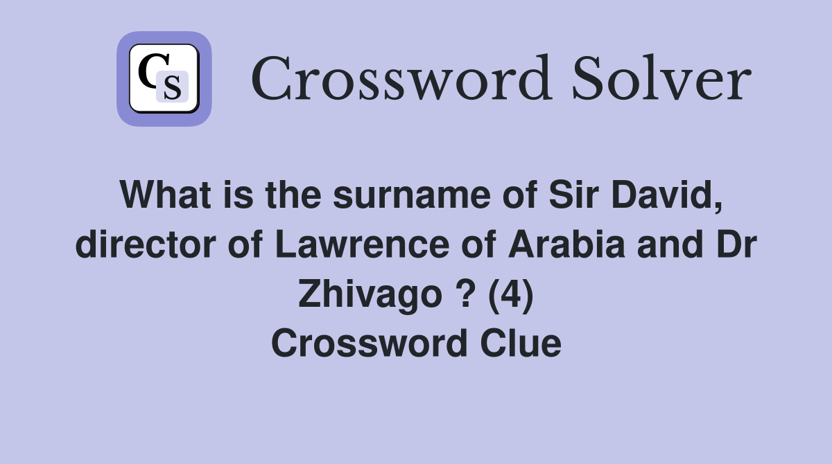What is the surname of Sir David, director of Lawrence of Arabia and Dr Zhivago ? (4) Crossword Clue