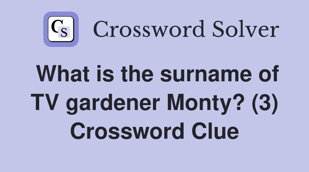 What is the surname of TV gardener Monty? (3) Crossword Clue