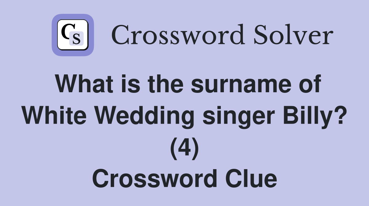 What is the surname of White Wedding singer Billy? (4) Crossword Clue