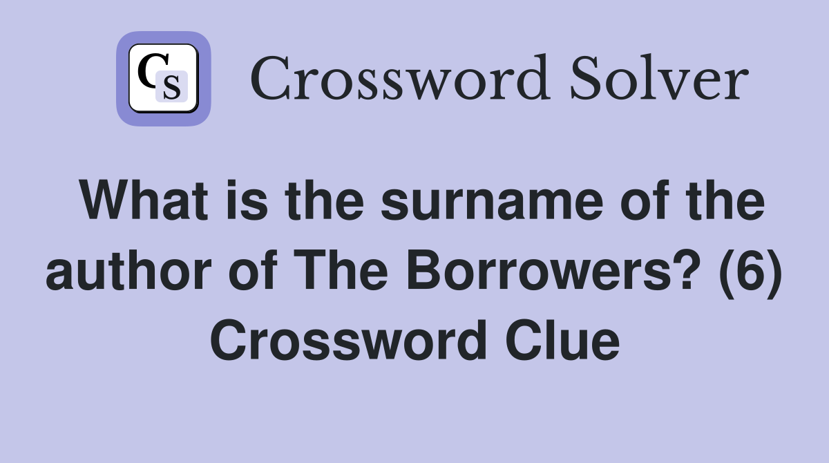 What is the surname of the author of The Borrowers? (6) Crossword Clue