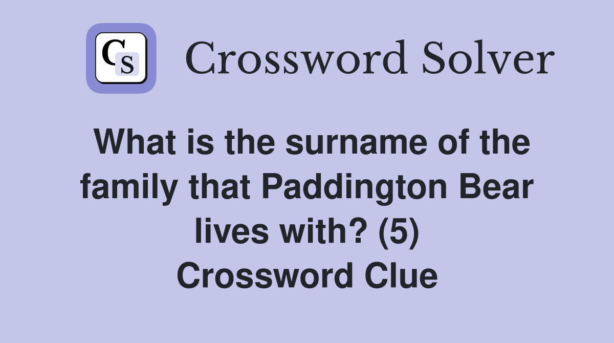 What is the surname of the family that Paddington Bear lives with? (5) Crossword Clue