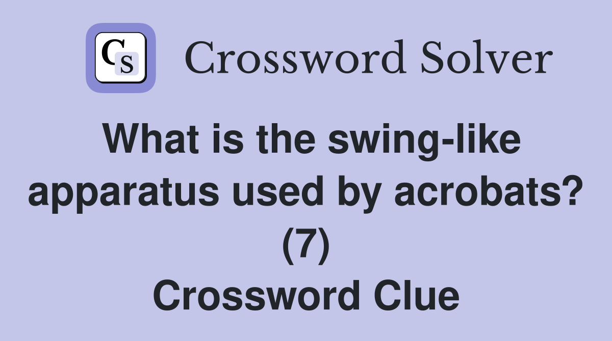 What is the swing-like apparatus used by acrobats? (7) Crossword Clue