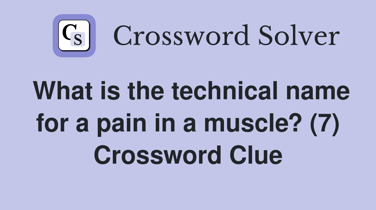 What is the technical name for a pain in a muscle? (7) Crossword Clue
