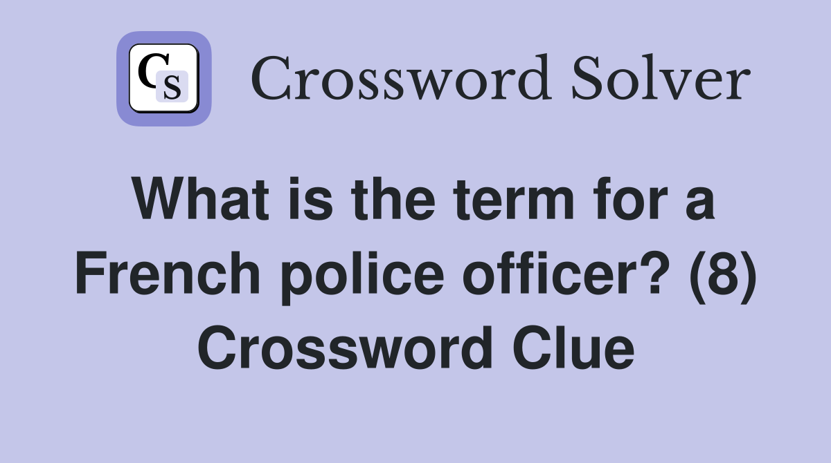 What is the term for a French police officer? (8) Crossword Clue