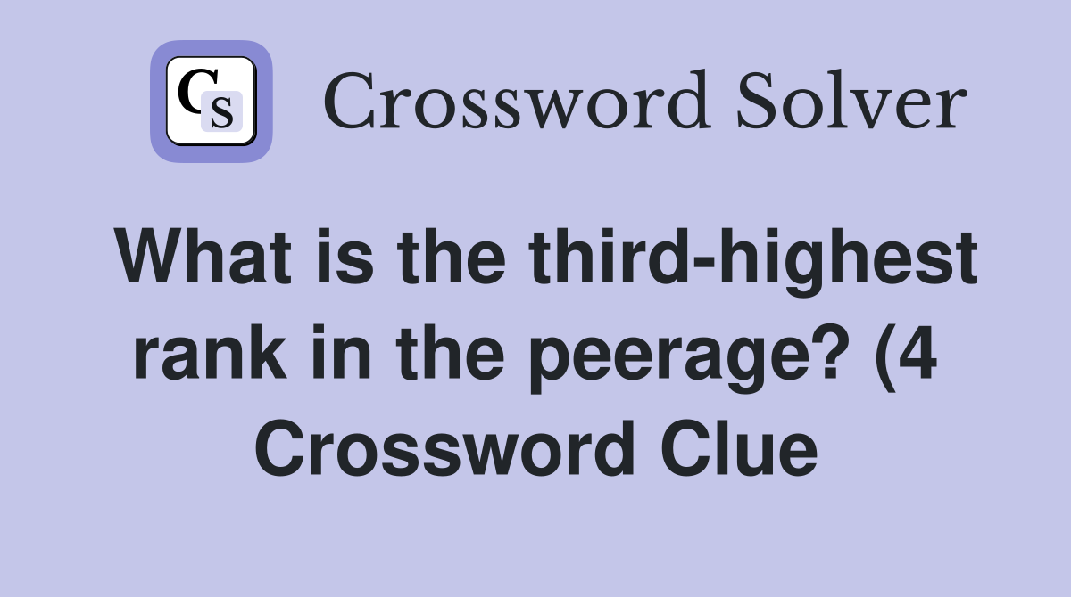 What is the third highest rank in the peerage? (4) Crossword Clue What is the third highest rank in the peerage? (4) Crossword Clue