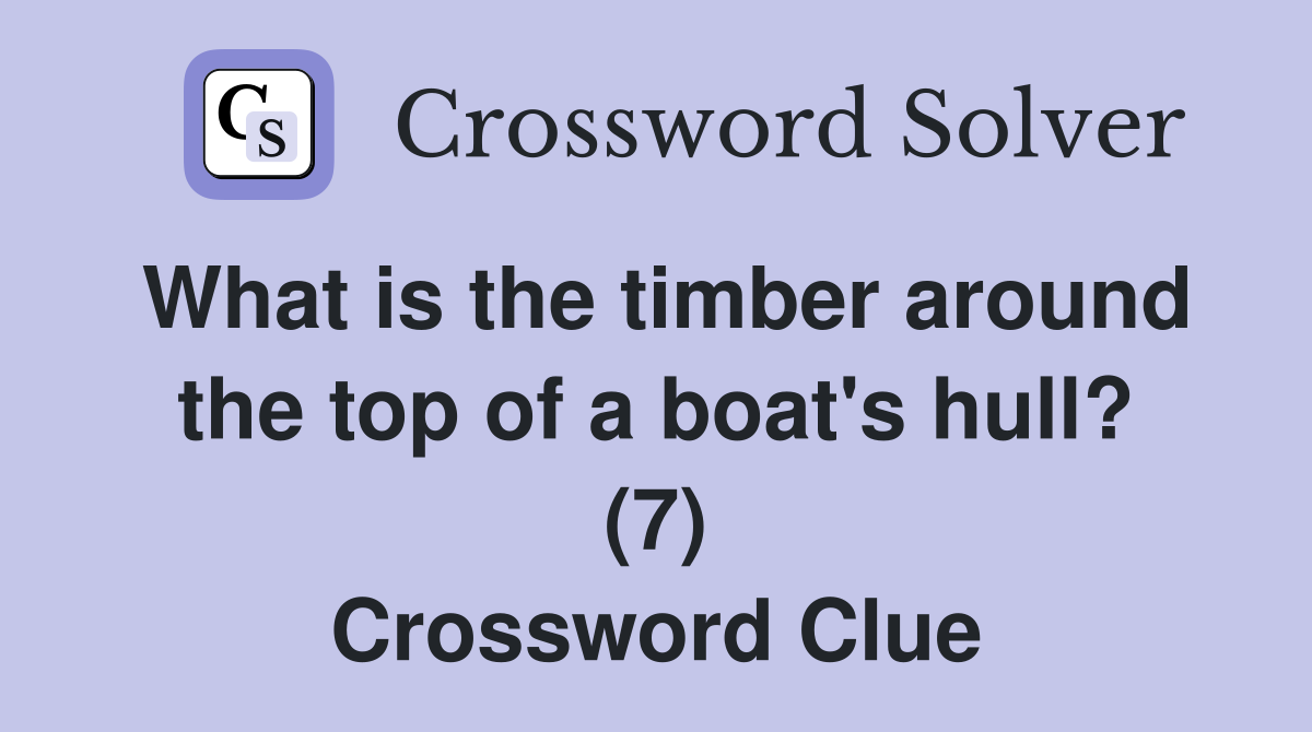 What is the timber around the top of a boat's hull? (7) Crossword Clue